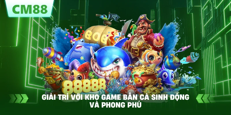 Giải trí với kho game bắn cá sinh động và phong phú